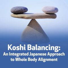 Koshi Balancing: An Integrated Japanese Approach to Whole Body Alignment