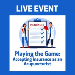LIVE EVENT - Playing the Game: Accepting Insurance as an Acupuncturist