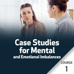 Case Studies for Mental and Emotional Imbalances - Course 1
