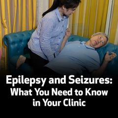 Epilepsy and Seizures: What You Need to Know in Your Clinic