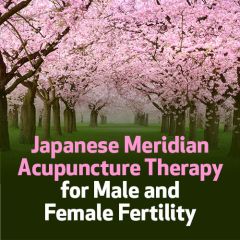 Japanese Meridian Acupuncture Therapy for Male and Female Fertility