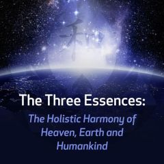 The Three Essences: The Holistic Harmony of Heaven, Earth and Humankind