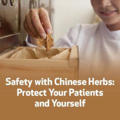 Safety with Chinese Herbs: Protect Your Patients and Yourself