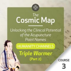 The Cosmic Map: Unlocking the Clinical Potential of the Acupuncture Point Names, Part 3: Humanity Channels - Course 3