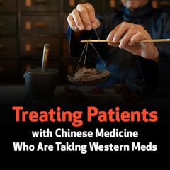 Treating Patients with Chinese Medicine Who Are Taking Western Meds