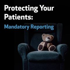 Protecting Your Patients: Mandatory Reporting