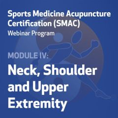 Sports Medicine Acupuncture Certification (SMAC) Webinar Program - Module IV: Neck, Shoulder, and Upper Extremity