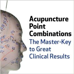 Acupuncture Point Combinations: The Master-Key to Great Clinical Results