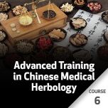 Advanced Training in Chinese Medical Herbology - Course 6