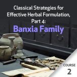 Classical Strategies for Effective Herbal Formulation, Part 4: Banxia Family - Course 2