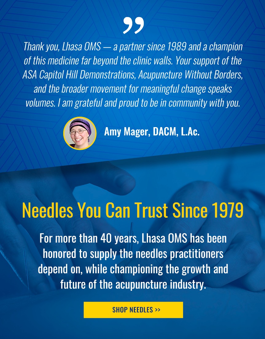 
      Thank you, Lhasa OMS — a partner since 1989 and a champion of this medicine far beyond the clinic walls. Your support of the ASA Capitol Hill Demonstrations, Acupuncture Without Borders, and the broader movement for meaningful change speaks volumes. I am grateful and proud to be in community with you. For more than 40 years, Lhasa OMS has been honored to supply the needles practitioners depend on, while championing the growth and future of the acupuncture industry.