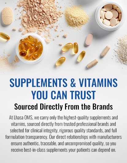 SUPPLEMENTS & VITAMINS YOU CAN TRUST. Sourced Directly from the Brands. At Lhasa OMS, we carry only the highest-quality supplements and vitamins on the market. Every product we offer is sourced directly from trusted professional brands and selected for clinical integrity, rigorous quality standards, and full formulation transparency. We do not sell generic, mass-market supplements designed for broad retail distribution. Our direct relationships with manufacturers ensure authenticity, traceability, and uncompromised quality, so what you receive is exactly what was intended for professional use. When you choose Lhasa OMS, you are choosing verified, best-in-class supplements your patients can depend on.