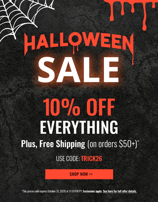 10% OFF EVERYTHING*

PLUS, FREE SHIPPING** 
(on orders $50+)

USE CODE: TRICK26